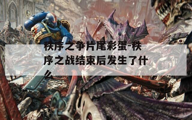 秩序之爭(zhēng)片尾彩蛋-秩序之戰(zhàn)結(jié)束后發(fā)生了什么