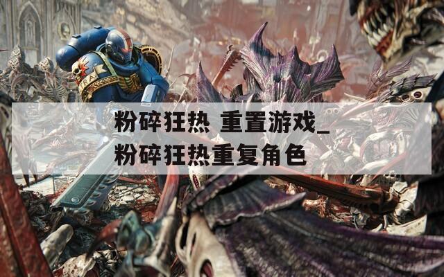 粉碎狂熱 重置游戲_粉碎狂熱重復角色