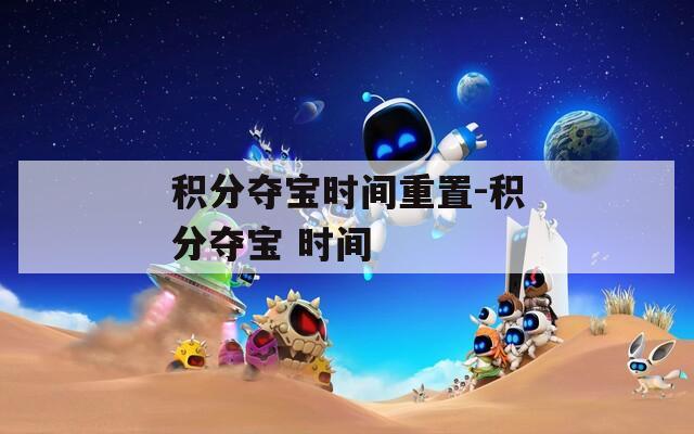 積分奪寶時間重置-積分奪寶 時間