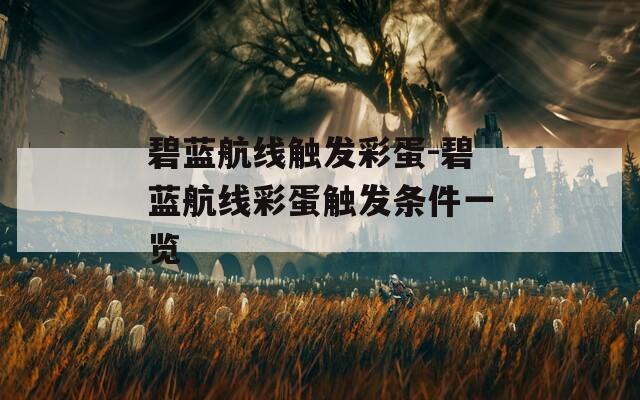 碧藍航線觸發(fā)彩蛋-碧藍航線彩蛋觸發(fā)條件一覽
