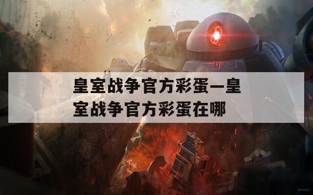 皇室戰(zhàn)爭官方彩蛋—皇室戰(zhàn)爭官方彩蛋在哪