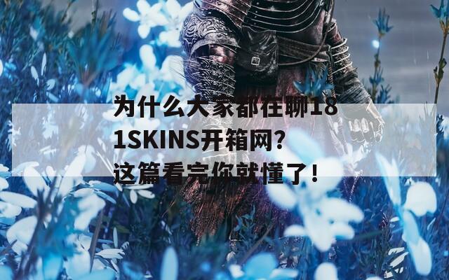 為什么大家都在聊181SKINS開箱網(wǎng)？這篇看完你就懂了！
