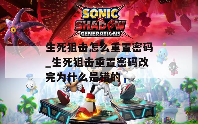 生死狙擊怎么重置密碼_生死狙擊重置密碼改完為什么是錯(cuò)的