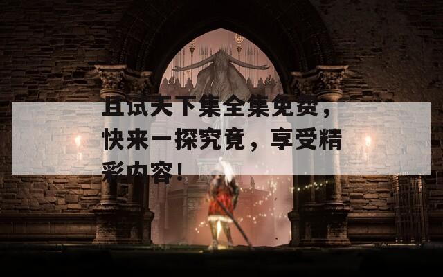 且試天下集全集免費(fèi)，快來一探究竟，享受精彩內(nèi)容！