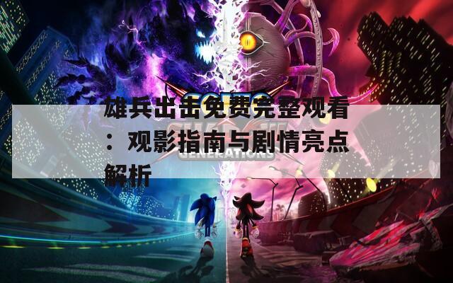 雄兵出擊免費(fèi)完整觀看：觀影指南與劇情亮點(diǎn)解析