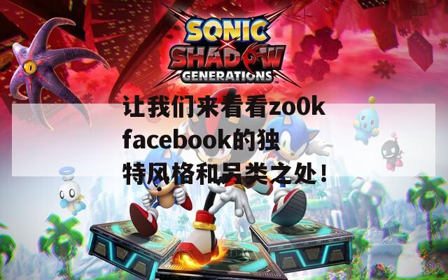 讓我們來(lái)看看zo0kfacebook的獨(dú)特風(fēng)格和另類之處！