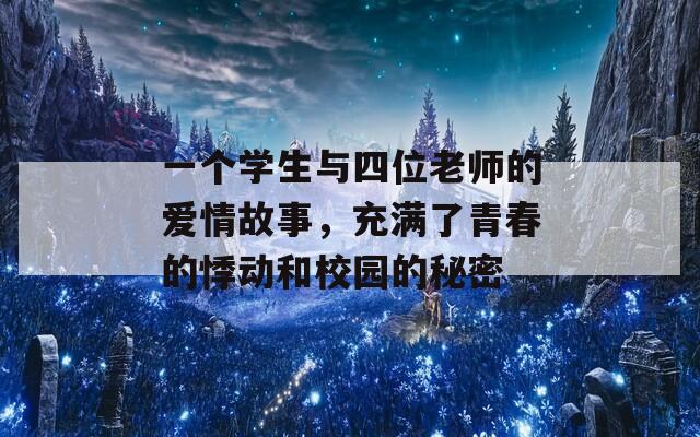 一個學(xué)生與四位老師的愛情故事，充滿了青春的悸動和校園的秘密