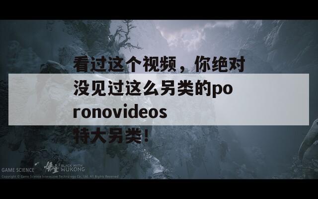 看過這個視頻，你絕對沒見過這么另類的poronovideos特大另類！