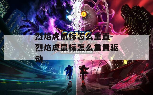 烈焰虎鼠標怎么重置-烈焰虎鼠標怎么重置驅動