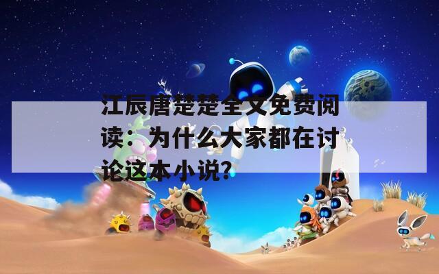 江辰唐楚楚全文免費(fèi)閱讀：為什么大家都在討論這本小說？