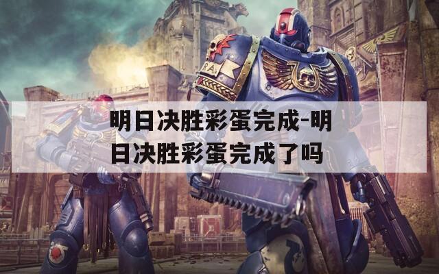 明日決勝彩蛋完成-明日決勝彩蛋完成了嗎