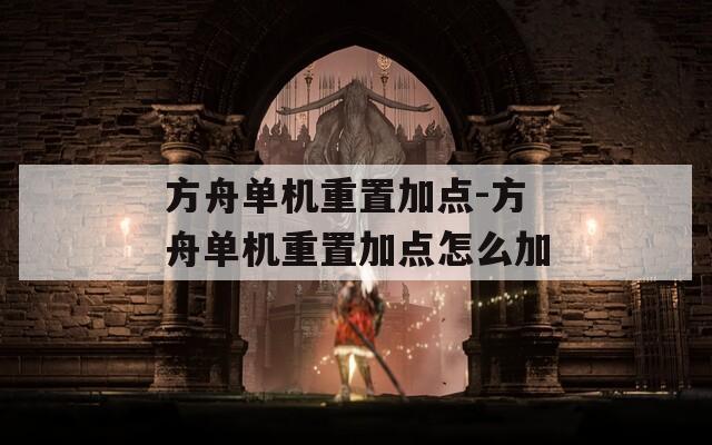 方舟單機重置加點-方舟單機重置加點怎么加