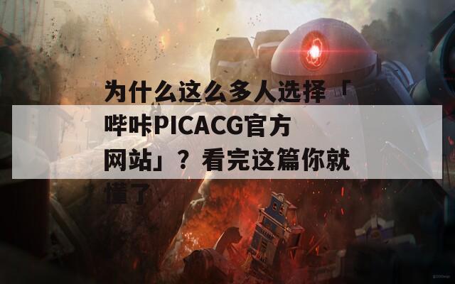 為什么這么多人選擇「嗶咔PICACG官方網(wǎng)站」？看完這篇你就懂了