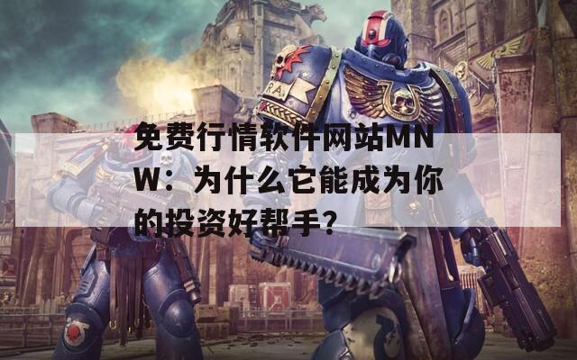免費行情軟件網(wǎng)站MNW：為什么它能成為你的投資好幫手？