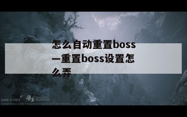 怎么自動(dòng)重置boss—重置boss設(shè)置怎么弄