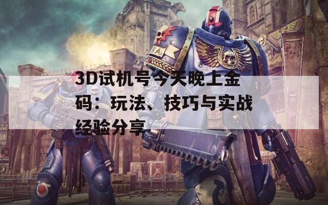 3D試機(jī)號(hào)今天晚上金碼：玩法、技巧與實(shí)戰(zhàn)經(jīng)驗(yàn)分享