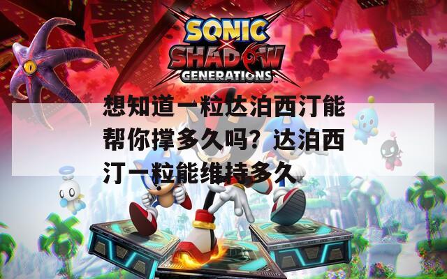 想知道一粒達泊西汀能幫你撐多久嗎？達泊西汀一粒能維持多久