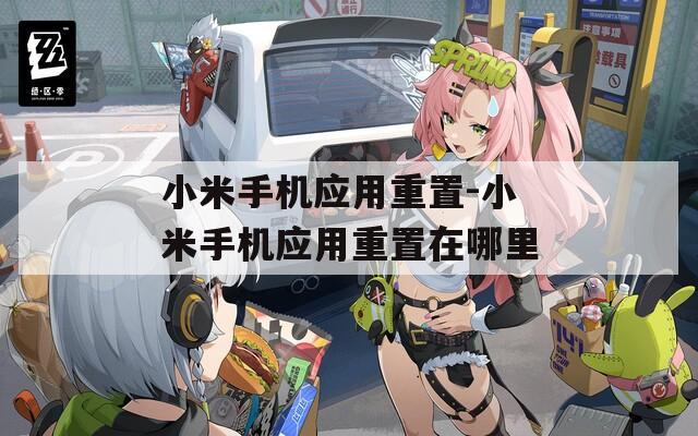 小米手機應用重置-小米手機應用重置在哪里