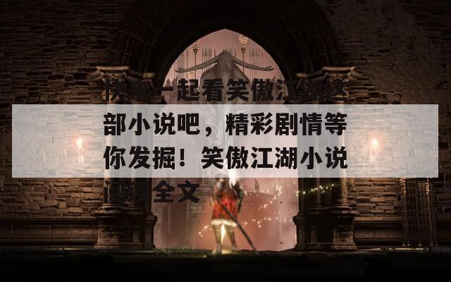 快來一起看笑傲江湖這部小說吧，精彩劇情等你發(fā)掘！笑傲江湖小說閱讀全文