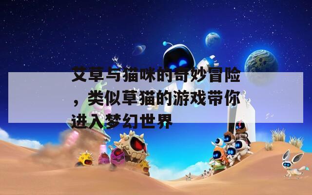 艾草與貓咪的奇妙冒險(xiǎn)，類似草貓的游戲帶你進(jìn)入夢(mèng)幻世界