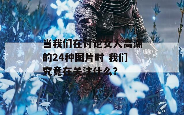 當(dāng)我們?cè)谟懻撆烁叱钡?4種圖片時(shí) 我們究竟在關(guān)注什么？