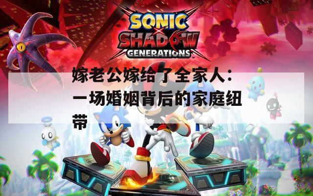 嫁老公嫁給了全家人：一場婚姻背后的家庭紐帶