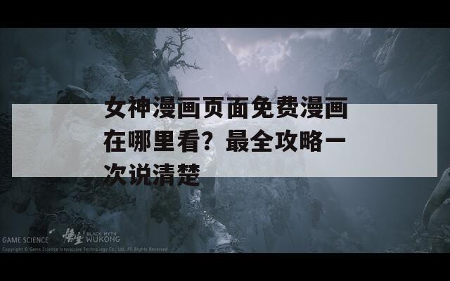 女神漫畫(huà)頁(yè)面免費(fèi)漫畫(huà)在哪里看？最全攻略一次說(shuō)清楚
