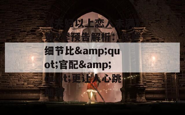 《夫婦以上戀人未滿》第2季預告解析：這些細節(jié)比&quot;官配&quot;更讓人心跳加速