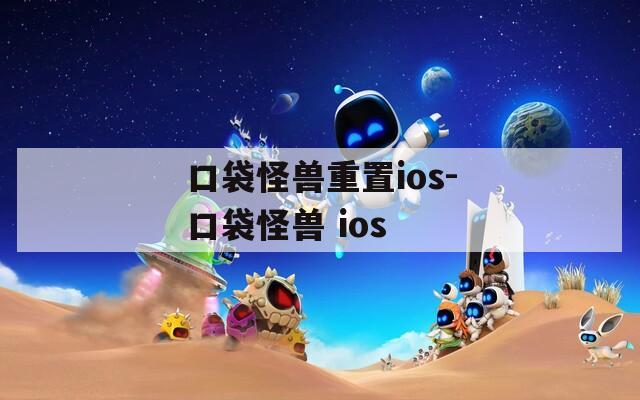 口袋怪獸重置ios-口袋怪獸 ios