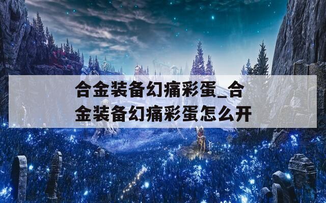 合金裝備幻痛彩蛋_合金裝備幻痛彩蛋怎么開(kāi)