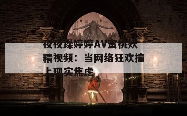 夜夜躁婷婷AV蜜桃妖精視頻：當(dāng)網(wǎng)絡(luò)狂歡撞上現(xiàn)實焦慮