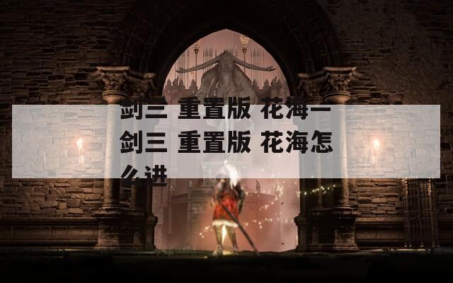 劍三 重置版 花海—劍三 重置版 花海怎么進(jìn)