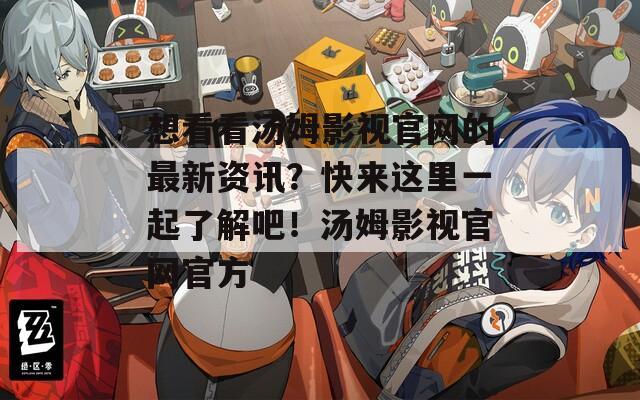 想看看湯姆影視官網(wǎng)的最新資訊？快來這里一起了解吧！湯姆影視官網(wǎng)官方