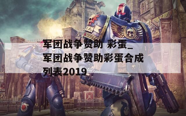 軍團(tuán)戰(zhàn)爭贊助 彩蛋_軍團(tuán)戰(zhàn)爭贊助彩蛋合成列表2019