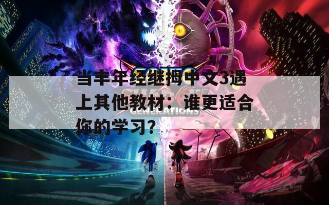 當豐年經繼拇中文3遇上其他教材：誰更適合你的學習？