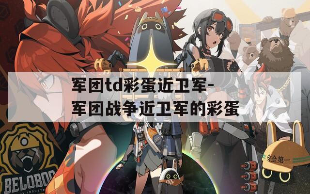軍團(tuán)td彩蛋近衛(wèi)軍-軍團(tuán)戰(zhàn)爭近衛(wèi)軍的彩蛋