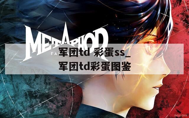軍團(tuán)td 彩蛋ss_軍團(tuán)td彩蛋圖鑒