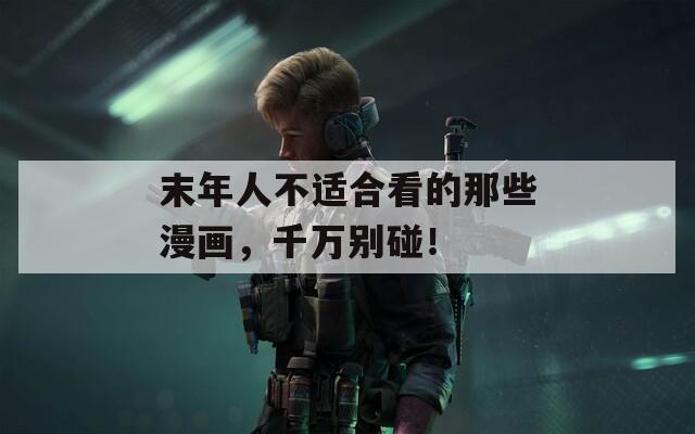 末年人不適合看的那些漫畫，千萬別碰！