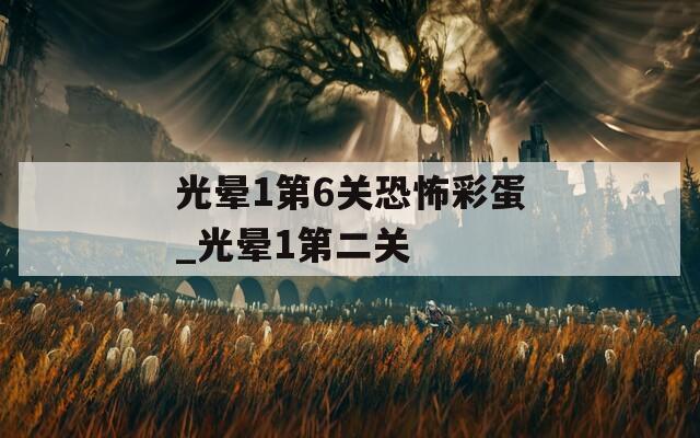 光暈1第6關恐怖彩蛋_光暈1第二關
