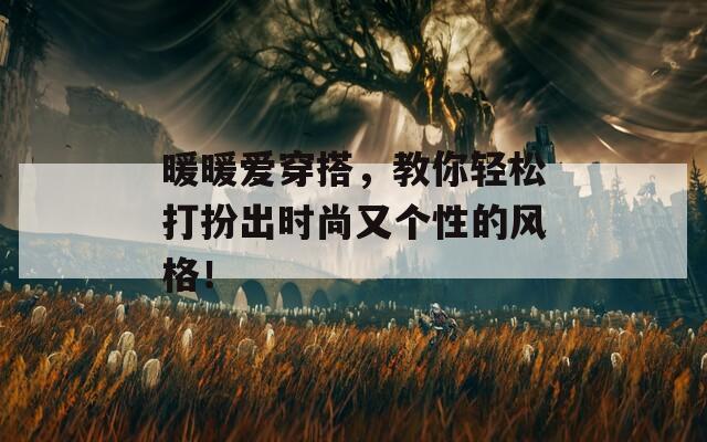 暖暖愛穿搭，教你輕松打扮出時尚又個性的風格！