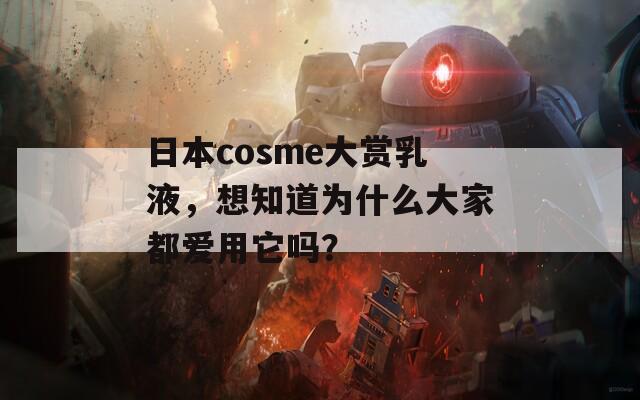 日本cosme大賞乳液，想知道為什么大家都愛(ài)用它嗎？