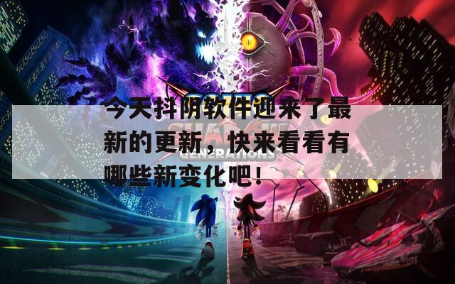 今天抖陰軟件迎來了最新的更新，快來看看有哪些新變化吧！