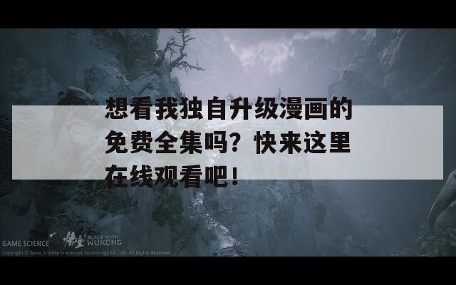 想看我獨(dú)自升級(jí)漫畫的免費(fèi)全集嗎？快來這里在線觀看吧！