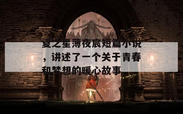 夏之星薄夜宸短篇小說，講述了一個關(guān)于青春和夢想的暖心故事
