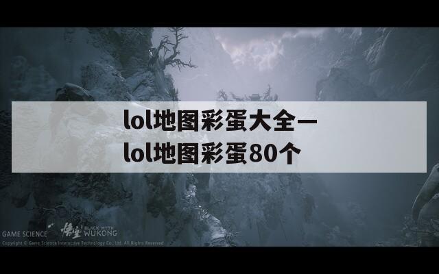 lol地圖彩蛋大全—lol地圖彩蛋80個