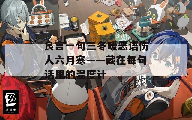 良言一句三冬暖惡語(yǔ)傷人六月寒——藏在每句話里的溫度計(jì)