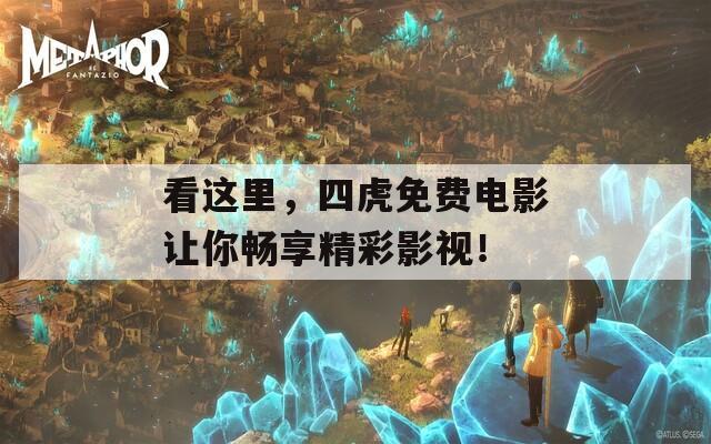 看這里，四虎免費(fèi)電影讓你暢享精彩影視！