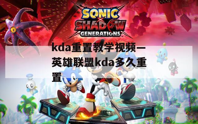 kda重置教學(xué)視頻—英雄聯(lián)盟kda多久重置