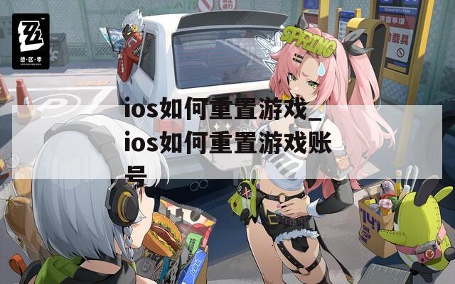 ios如何重置游戲_ios如何重置游戲賬號