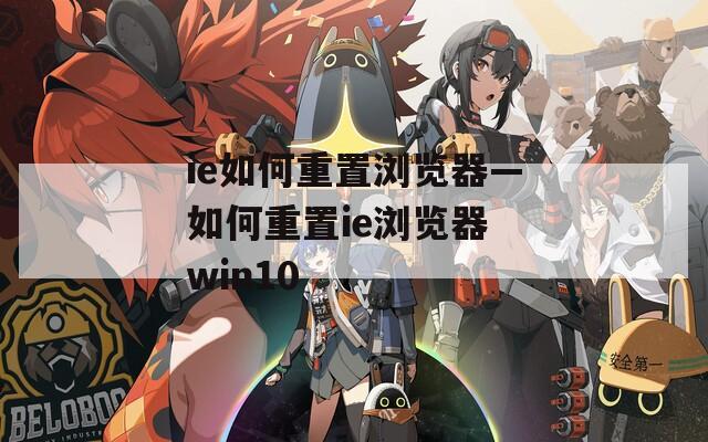 ie如何重置瀏覽器—如何重置ie瀏覽器 win10